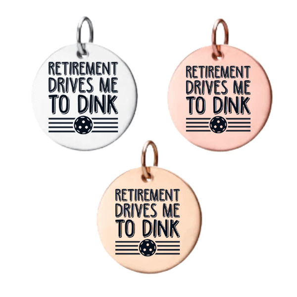 Pickleball Charm - Retirement Drives Me to Dink